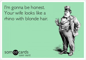 gonna+be+honest.+Your+wife+looks+like+a+rhino+with+blonde+hair.