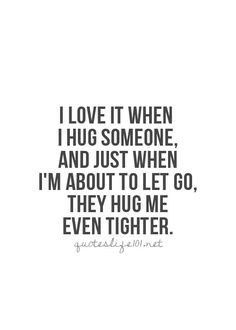 it when I hug someone, and just when I'm about to let go, they hug me ...