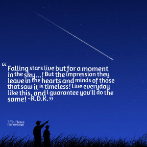 stars live but for a moment in the sky! but the impression they leave ...