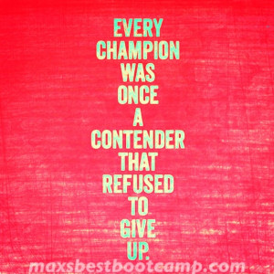 Every CHAMPION was once a contender that refused to give up.