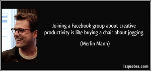 ... productivity is like buying a chair about jogging. - Merlin Mann