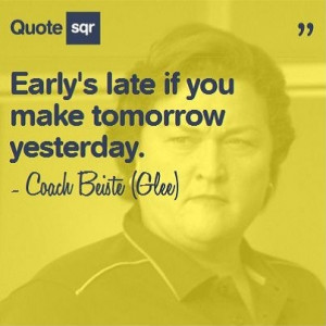 ... if you make tomorrow yesterday. - Coach Beiste (Glee) www.quotesqr.com