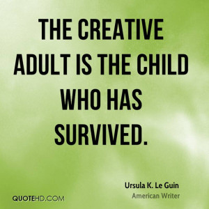 The creative adult is the child who has survived.