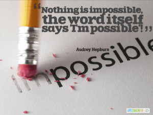 Nothing Is Impossible, The Word Itself Says 'I'm Possible'!