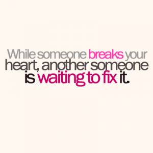 While-someone-breaks-your-heart-another-someone-is-waiting-to-fix-it ...