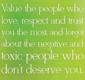 ... negative and toxic people who don't deserve you.