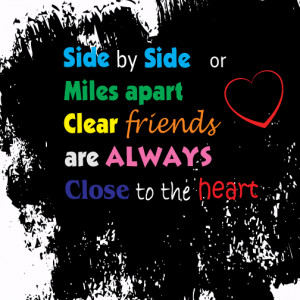 ... apart, Clear friends are always close to the heart ~ Friendship Quote
