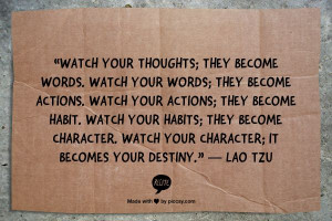 ... Watch your character; it becomes your destiny.” ― Lao TzuLao Tzu