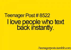 Teenager Post #8522 - I love people who text back instantly. ~ That is ...