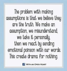 Assumptions create drama! More