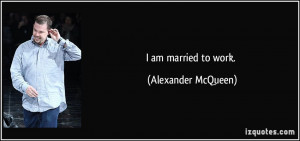 quote-i-am-married-to-work-alexander-mcqueen-124825.jpg
