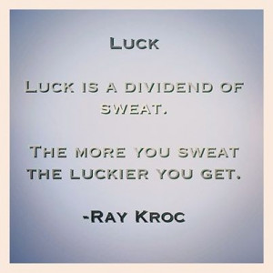 Luck is a dividend of sweat ~Ray Kroc