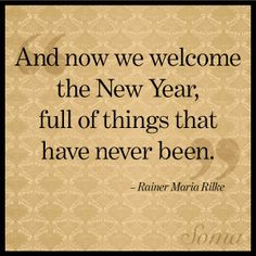 And now we welcome the New Year, full of things that have never been ...