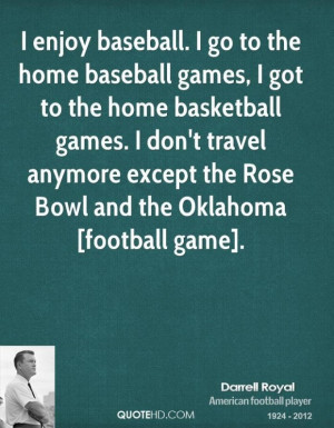 Darrell royal quote i enjoy baseball i go to the home baseball games