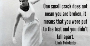One small crack does not mean you are broken, it means that you were ...