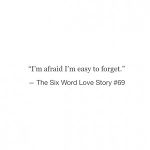 quotes, sad, tumblr, six word love story, easily forgotten