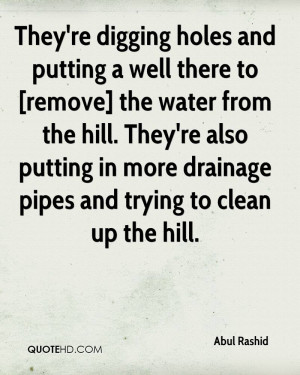 They're digging holes and putting a well there to [remove] the water ...