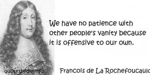 We have no patience with other people's vanity because it is offensive ...