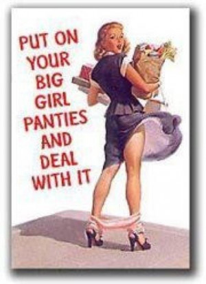 Put on your big girl panties and deal with it.....