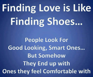 Finding love is like finding shoes ….People look for Good Looking ...