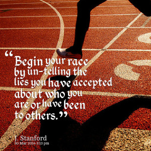 Quotes Picture: begin your race by untelling the lies you have ...