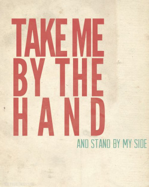 Take me by the hand and stand by my side