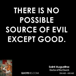There is no possible source of evil except good.