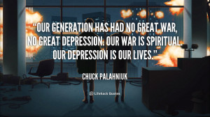 Our Generation has had no Great war, no Great Depression. Our war is ...