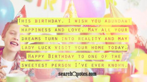 This birthday, I wish you abundant happiness and love. May all your ...