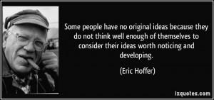 Some people have no original ideas because they do not think well ...