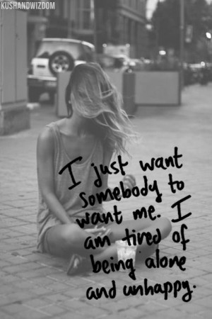 tired of being alone and unhappy.