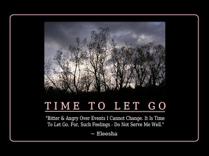 Bitter & Angry Over Events I Cannot Change. It Is Time To Let Go. For ...