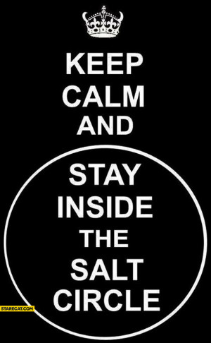 Keep calm and stay inside the salt circle