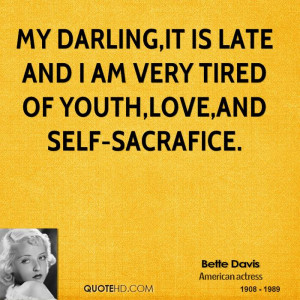 My darling,it is late and I am very tired of youth,love,and self ...