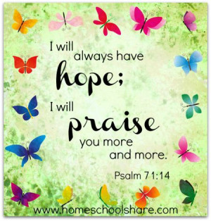 Psalm 71:14 (KJV) But I will hope continually, and will yet praise ...