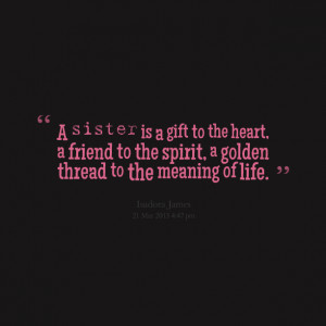 Quotes Picture: a sister is a gift to the heart, a friend to the ...