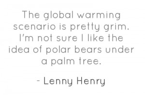Source: http://www.allgreatquotes.com/global_warming_quotes.shtml