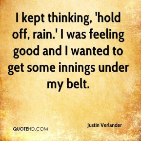 Justin Verlander - I kept thinking, 'hold off, rain.' I was feeling ...