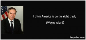 think America is on the right track. - Wayne Allard