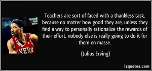 Teachers are sort of faced with a thankless task, because no matter ...