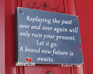 Replaying the Past Over and Over again Will Only Ruin Your Present.Let ...