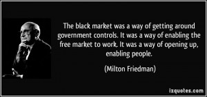 ... work. It was a way of opening up, enabling people. - Milton Friedman