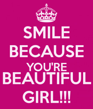 SMILE BECAUSE YOU'RE BEAUTIFUL GIRL!!!
