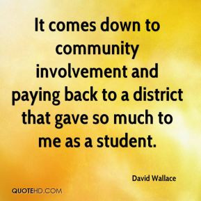 David Wallace - It comes down to community involvement and paying back ...
