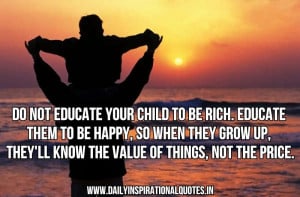 Do Not Educate Your Child To Be Rich.Educate Them To Be Happy.so When ...