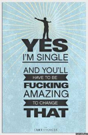 Yes I'm single and you'll have to be