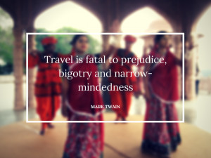Travel is fatal to prejudice, bigotry and narrow-mindedness”