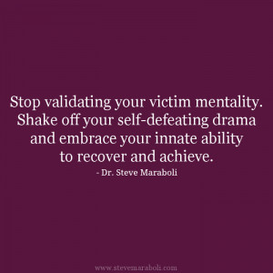 Stop validating your victim mentality. Shake off your self-defeating ...