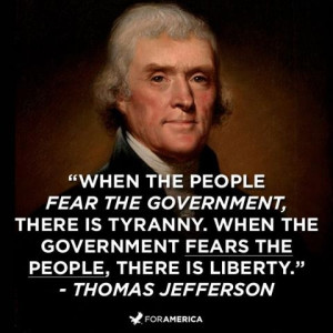 ... government, there is tyranny. When the government fears the people