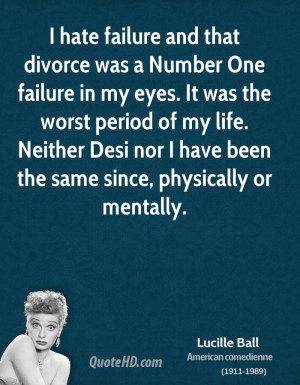 hate failure and that divorce was a Number One failure in my eyes ...